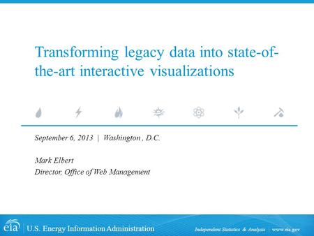 Www.eia.gov U.S. Energy Information Administration Independent Statistics & Analysis Transforming legacy data into state-of- the-art interactive visualizations.