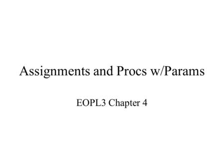Assignments and Procs w/Params EOPL3 Chapter 4. Expressible vs. Denotable values Expressible Values –the language can express and compute these –represented.