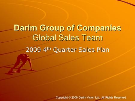 Darim Group of Companies Global Sales Team 2009 4 th Quarter Sales Plan Copyright © 2009 Darim Vision Ltd. All Rights Reserved.