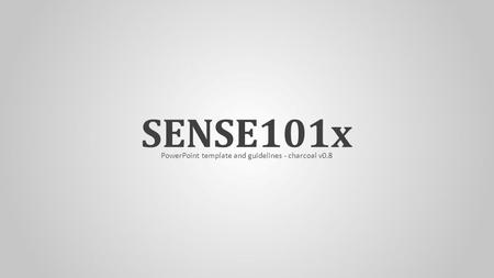 SENSE101x PowerPoint template and guidelines - charcoal v0.8.