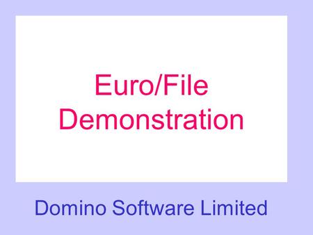 Euro/File Demonstration Domino Software Limited. EURO/File EURO/FILE works on a very simple principle and requires four steps to perform a run: Define.