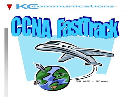 CCNA 640-802 kcc 2009 Version Network Concepts review (1/1) OSI review and example questions (1/2) LAN Fundamentals review (1/3 + 2/1) LAB #1 Connecting.