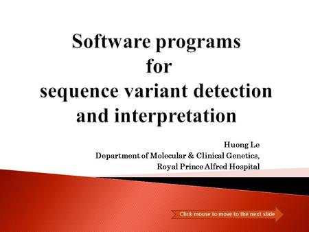 Huong Le Department of Molecular & Clinical Genetics, Royal Prince Alfred Hospital Click mouse to move to the next slide.