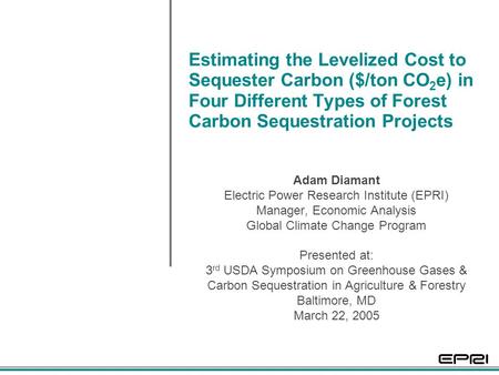 Estimating the Levelized Cost to Sequester Carbon ($/ton CO 2 e) in Four Different Types of Forest Carbon Sequestration Projects Adam Diamant Electric.