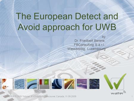 The European Detect and Avoid approach for UWB by Dr. Friedbert Berens, FBConsulting S.à r.l., Wasserbillig, Luxembourg WALTER/EUWB Tutorial, ICUWB2009,