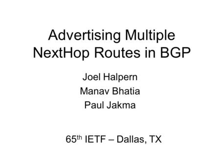 Advertising Multiple NextHop Routes in BGP Joel Halpern Manav Bhatia Paul Jakma 65 th IETF – Dallas, TX.