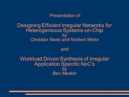 Presentation of Designing Efficient Irregular Networks for Heterogeneous Systems-on-Chip by Christian Neeb and Norbert Wehn and Workload Driven Synthesis.