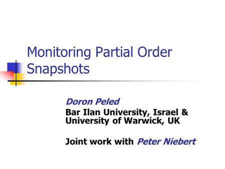 Monitoring Partial Order Snapshots Doron Peled Bar Ilan University, Israel & University of Warwick, UK Joint work with Peter Niebert.
