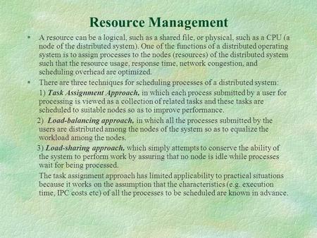 Resource Management §A resource can be a logical, such as a shared file, or physical, such as a CPU (a node of the distributed system). One of the functions.