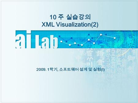 10 주 실습강의 XML Visualization(2) 2009. 1 학기, 소프트웨어 설계 및 실험 ( Ⅰ )