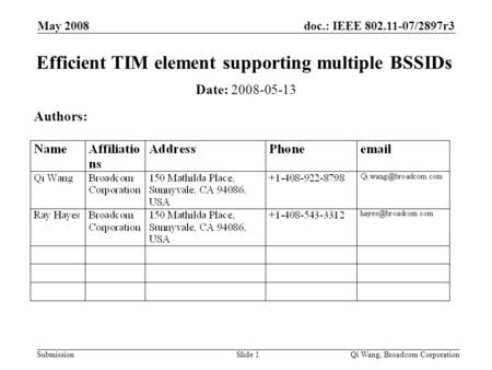 Doc.: IEEE 802.11-07/2897r3 Submission May 2008 Qi Wang, Broadcom CorporationSlide 1 Efficient TIM element supporting multiple BSSIDs Date: 2008-05-13.