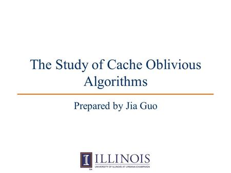 The Study of Cache Oblivious Algorithms Prepared by Jia Guo.