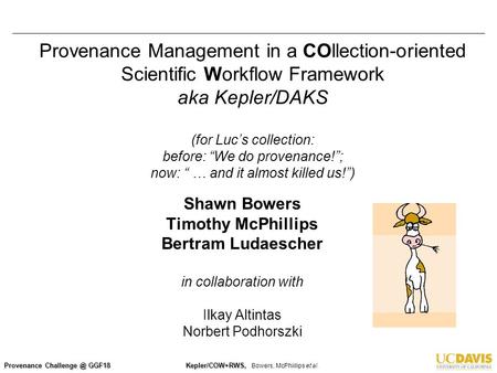 Provenance GGF18 Kepler/COW+RWS, Kepler/COW+RWS, Bowers, McPhiilips et al. Provenance Management in a COllection-oriented Scientific Workflow.