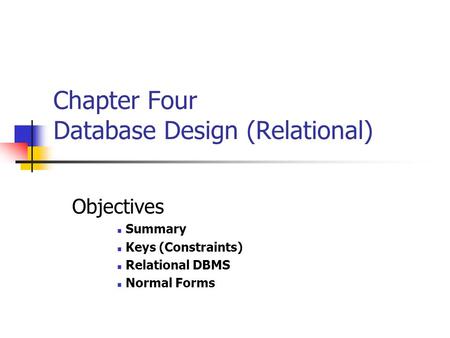 Chapter Four Database Design (Relational) Objectives Summary Keys (Constraints) Relational DBMS Normal Forms.