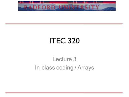 ITEC 320 Lecture 3 In-class coding / Arrays. Arrays Review Strings –Advantages / Disadvantages Input –What two methods are used? Conditionals Looping.
