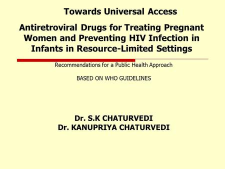 Towards Universal Access Recommendations for a Public Health Approach BASED ON WHO GUIDELINES Antiretroviral Drugs for Treating Pregnant Women and Preventing.