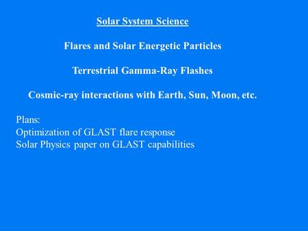 Solar System Science Flares and Solar Energetic Particles Terrestrial Gamma-Ray Flashes Cosmic-ray interactions with Earth, Sun, Moon, etc. Plans: Optimization.