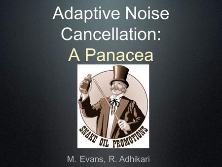Adaptive Noise Cancellation: A Panacea M.Evans, R. Adhikari.