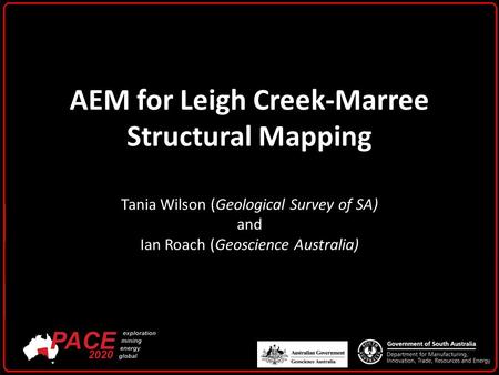 AEM for Leigh Creek-Marree Structural Mapping Tania Wilson (Geological Survey of SA) and Ian Roach (Geoscience Australia)