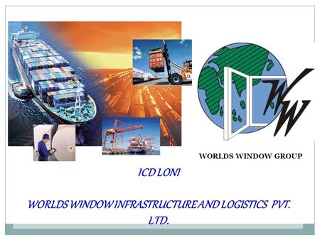ICD LONI WORLDS WINDOW INFRASTRUCTURE AND LOGISTICS PVT. LTD. WORLDS WINDOW GROUP.