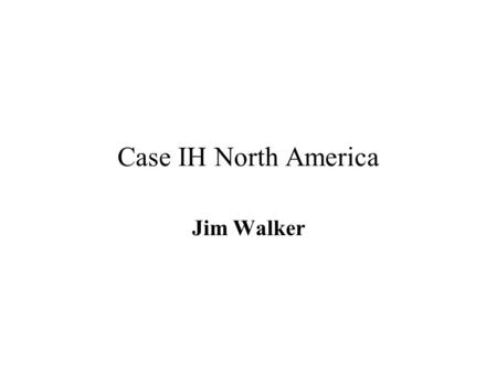 Case IH North America Jim Walker. 140+ Tractors 4WD Tractors $