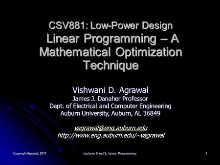 Copyright Agrawal, 2011Lectures 8 and 9,: Linear Programming1 CSV881: Low-Power Design Linear Programming – A Mathematical Optimization Technique Vishwani.