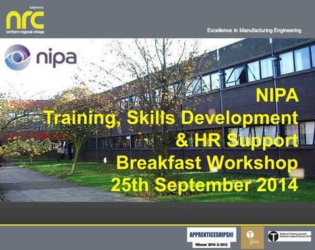 Excellence in Manufacturing Engineering About Us NIPA Training, Skills Development & HR Support Breakfast Workshop 25th September 2014.