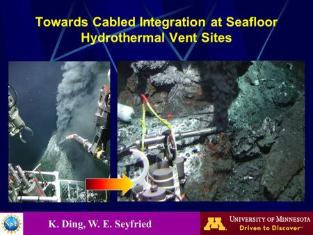 Towards Cabled Integration at Seafloor Hydrothermal Vent Sites K. Ding, W. E. Seyfried.