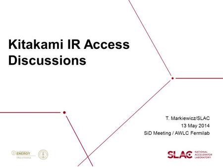 Kitakami IR Access Discussions T. Markiewicz/SLAC 13 May 2014 SiD Meeting / AWLC Fermilab.