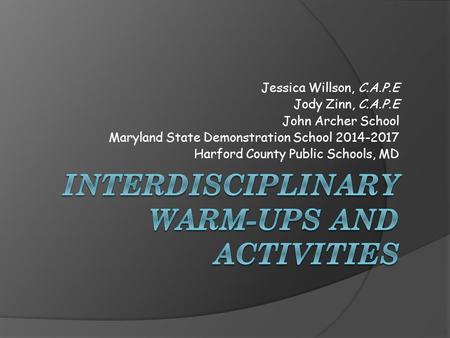 Jessica Willson, C.A.P.E Jody Zinn, C.A.P.E John Archer School Maryland State Demonstration School 2014-2017 Harford County Public Schools, MD.