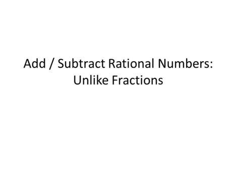 Add / Subtract Rational Numbers: Unlike Fractions.
