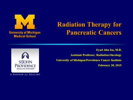Radiation Therapy for Pancreatic Cancers Eyad Abu-Isa, M.D. Assistant Professor, Radiation Oncology University of Michigan/Providence Cancer Institute.