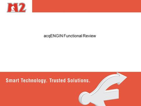 AcqENGIN Functional Review © 2010 M2. All rights reserved.