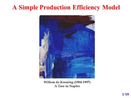 A Simple Production Efficiency Model 1/18 Willem de Kooning (1904-1997) A Tree in Naples.