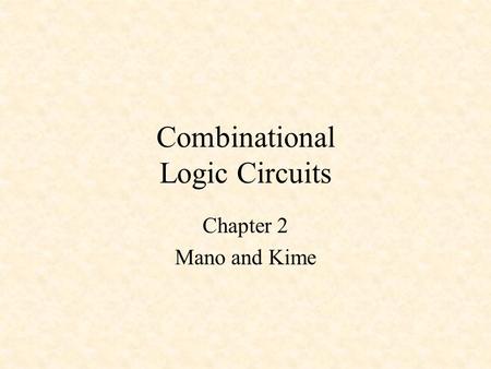 Combinational Logic Circuits Chapter 2 Mano and Kime.
