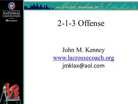 John M. Kenney www.lacrossecoach.org 2-1-3 Offense John M. Kenney www.lacrossecoach.org jmklax@aol.com.