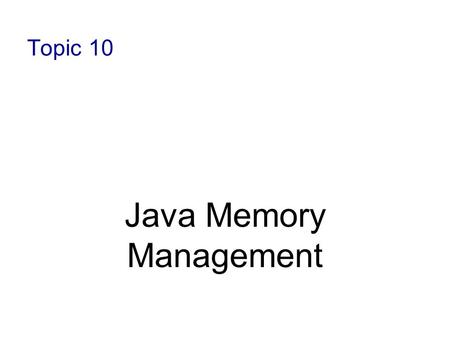 Topic 10 Java Memory Management. 1-2 Memory Allocation in Java When a program is being executed, separate areas of memory are allocated for each class.
