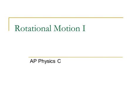 Rotational Motion I AP Physics C.