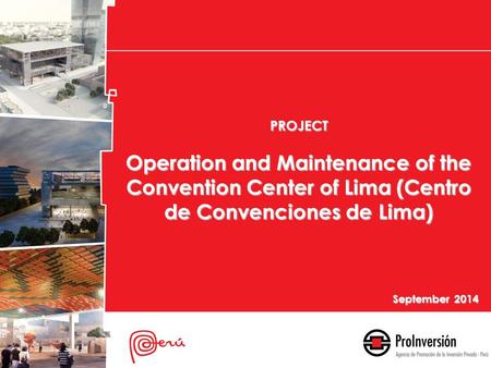 PROJECT Operation and Maintenance of the Convention Center of Lima (Centro de Convenciones de Lima) September 2014.