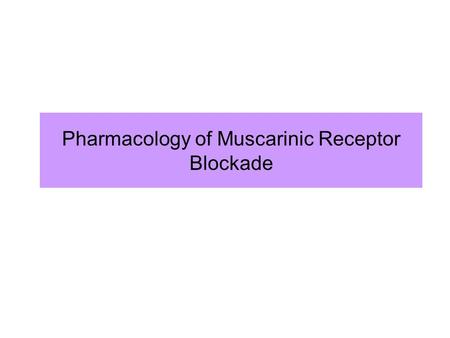 Pharmacology of Muscarinic Receptor Blockade. Acetylcholine is an agonist at both muscarinic and nicotinic receptors The nicotinic actions of acetylcholine.