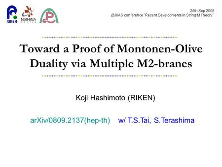 Toward a Proof of Montonen-Olive Duality via Multiple M2-branes Koji Hashimoto (RIKEN) 25th Sep conference “Recent Developments in String/M.