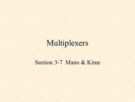 Multiplexers Section 3-7 Mano & Kime. Multiplexers & Demultiplexers Multiplexers (Selectors) Lab 1 – Behavioral VHDL -- Multiplexers MUX as a Universal.
