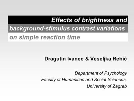 Effects of brightness and Dragutin Ivanec & Veseljka Rebić Department of Psychology Faculty of Humanities and Social Sciences, University of Zagreb background-stimulus.