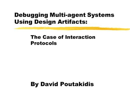 Debugging Multi-agent Systems Using Design Artifacts: The Case of Interaction Protocols By David Poutakidis.