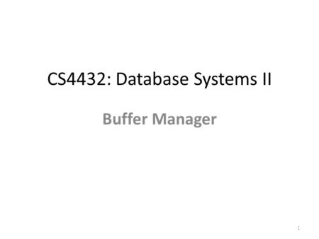 CS4432: Database Systems II Buffer Manager 1. 2 Covered in week 1.