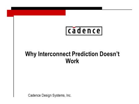 Cadence Design Systems, Inc. Why Interconnect Prediction Doesn’t Work.