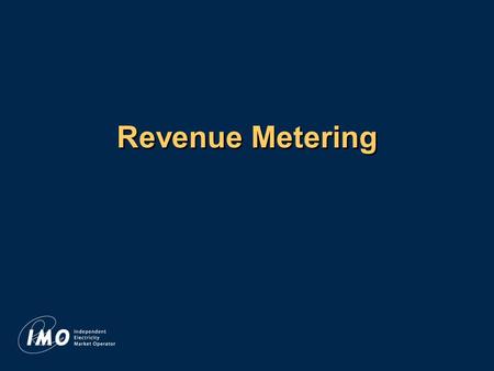 Revenue Metering. 2 The Settlements Process Transfer Funds $ $ Invoice Participants Reconcile Markets Gather and Process Metering Data.