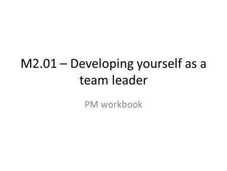 M2.01 – Developing yourself as a team leader PM workbook.