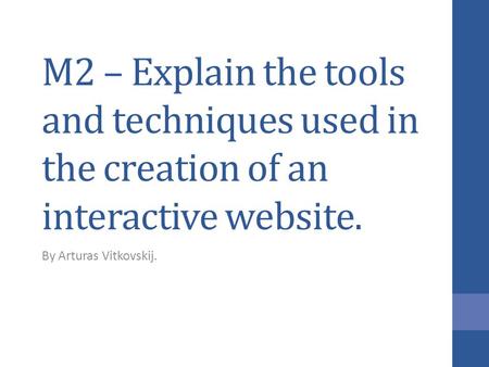 M2 – Explain the tools and techniques used in the creation of an interactive website. By Arturas Vitkovskij.