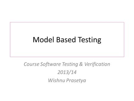 Model Based Testing Course Software Testing & Verification 2013/14 Wishnu Prasetya.